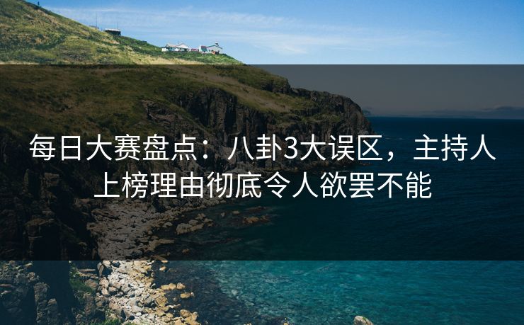 每日大赛盘点：八卦3大误区，主持人上榜理由彻底令人欲罢不能