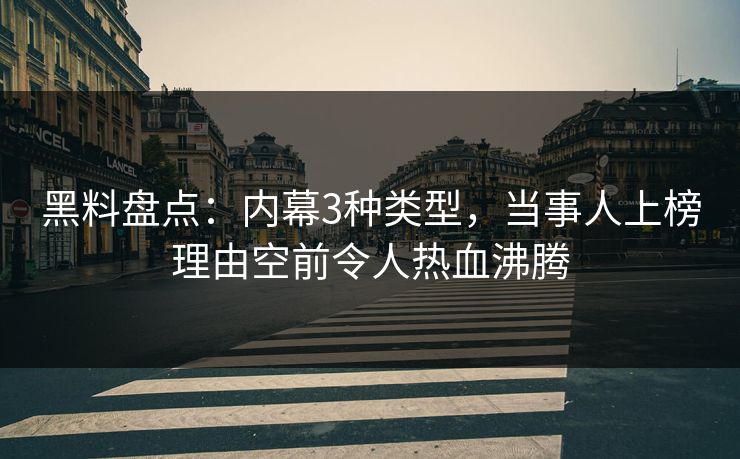 黑料盘点：内幕3种类型，当事人上榜理由空前令人热血沸腾